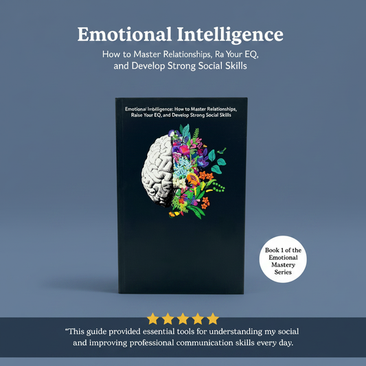 Emotional Intelligence: How to Master Relationships, Raise Your EQ, and Develop Strong Social Skills
